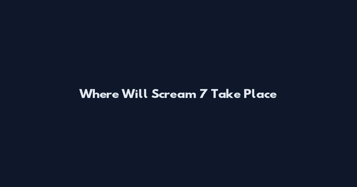 Where Will Scream 7 Take Place