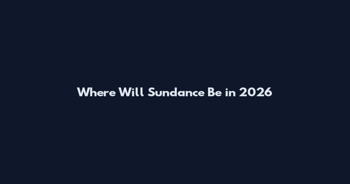 Where Will Sundance Be in 2026