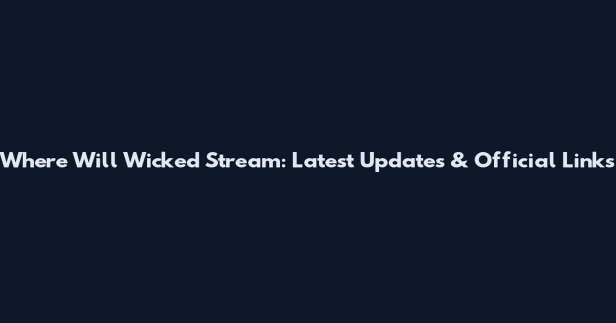 Where Will Wicked Stream: Latest Updates & Official Links