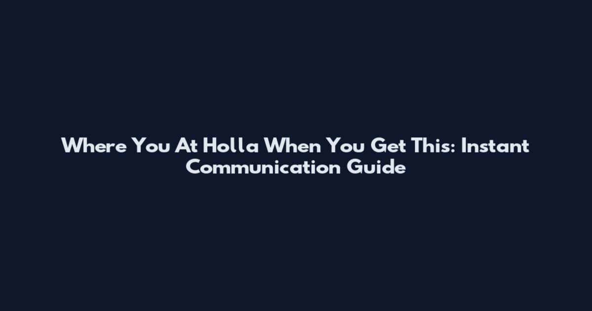 Where You At Holla When You Get This: Instant Communication Guide