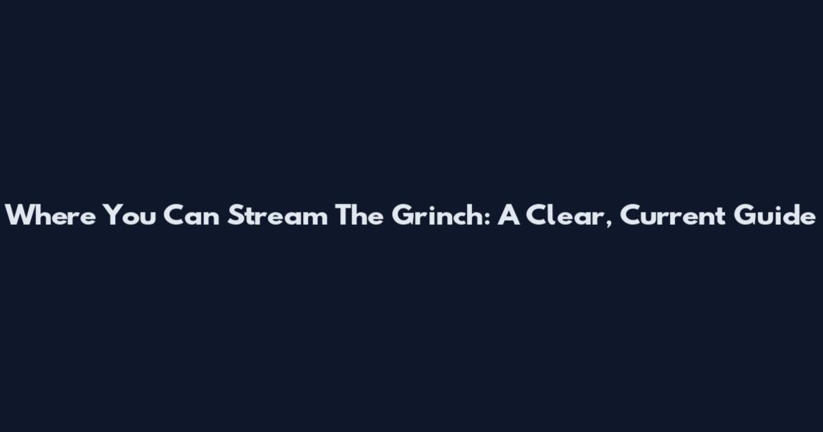 Where You Can Stream The Grinch: A Clear, Current Guide