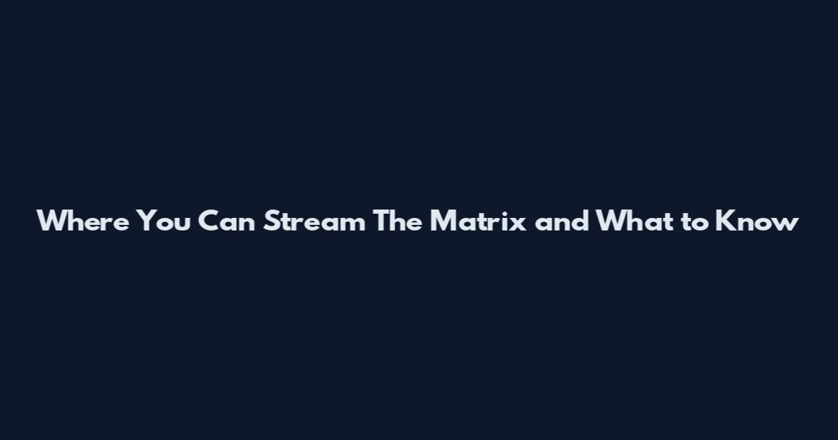 Where You Can Stream The Matrix and What to Know