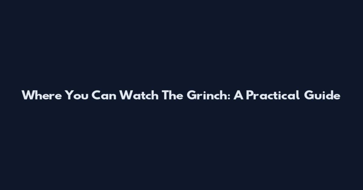 Where You Can Watch The Grinch: A Practical Guide