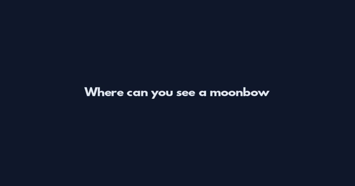 Where can you see a moonbow