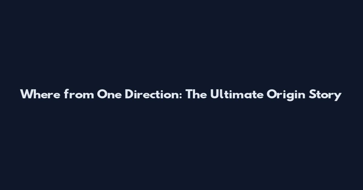 Where from One Direction: The Ultimate Origin Story