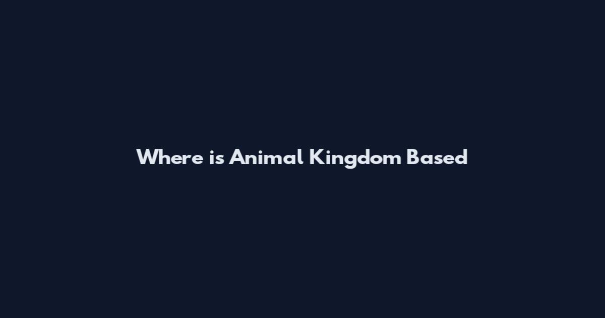 Where is Animal Kingdom Based