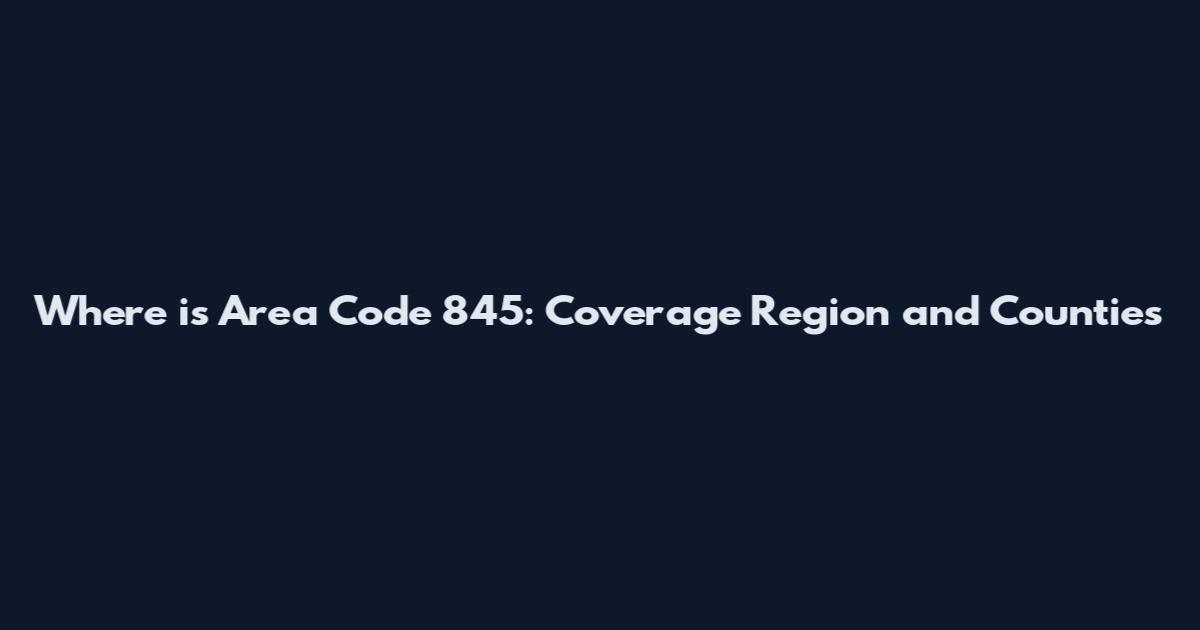 Where is Area Code 845: Coverage Region and Counties