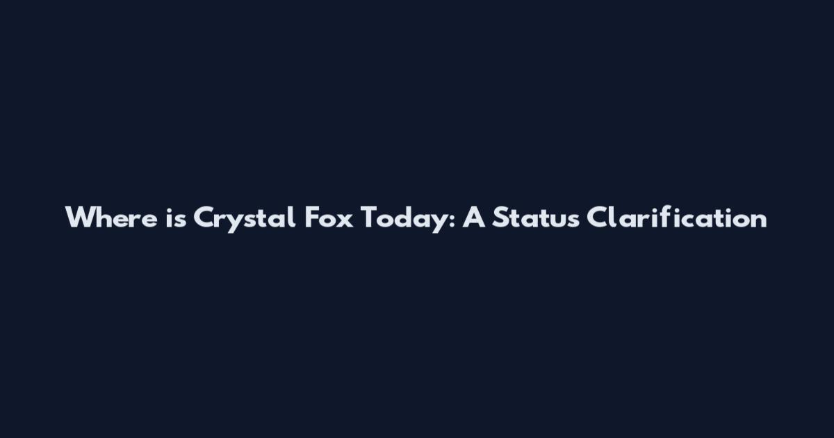 Where is Crystal Fox Today: A Status Clarification