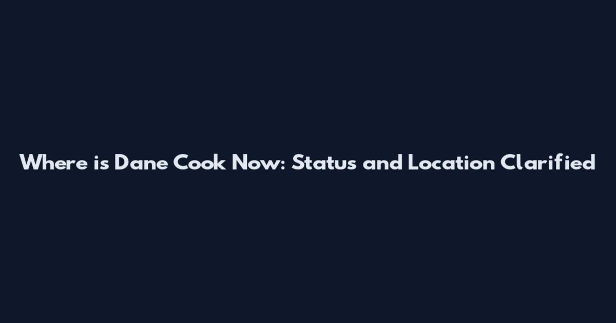 Where is Dane Cook Now: Status and Location Clarified