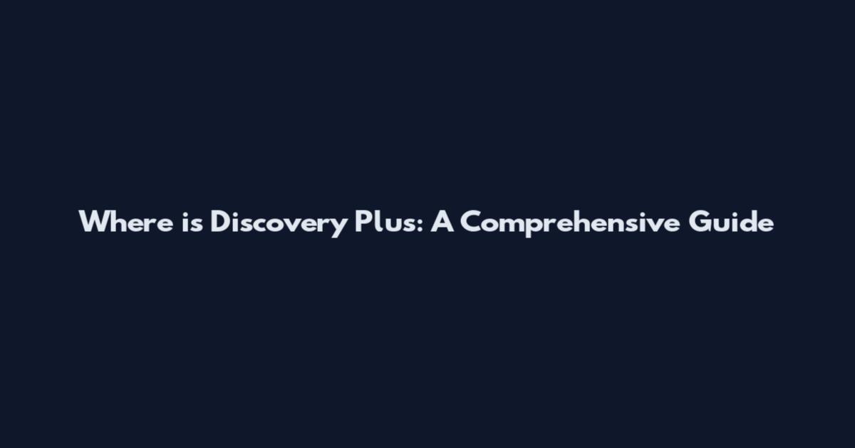 Where is Discovery Plus: A Comprehensive Guide