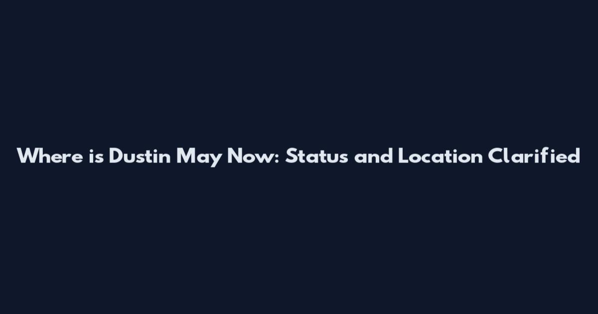 Where is Dustin May Now: Status and Location Clarified
