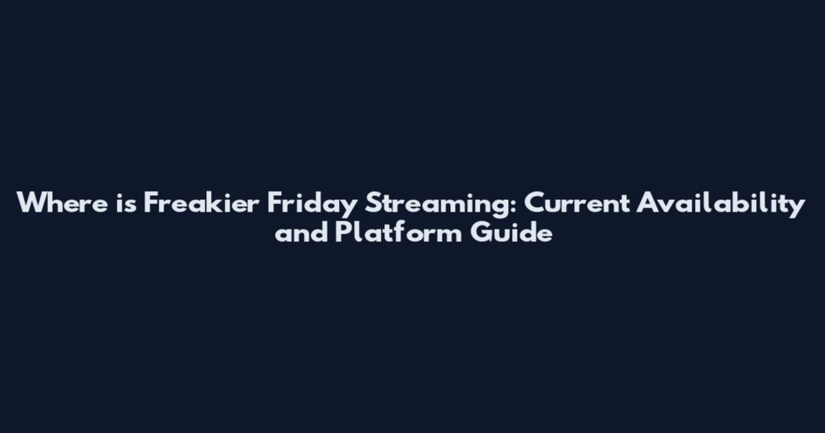 Where is Freakier Friday Streaming: Current Availability and Platform Guide