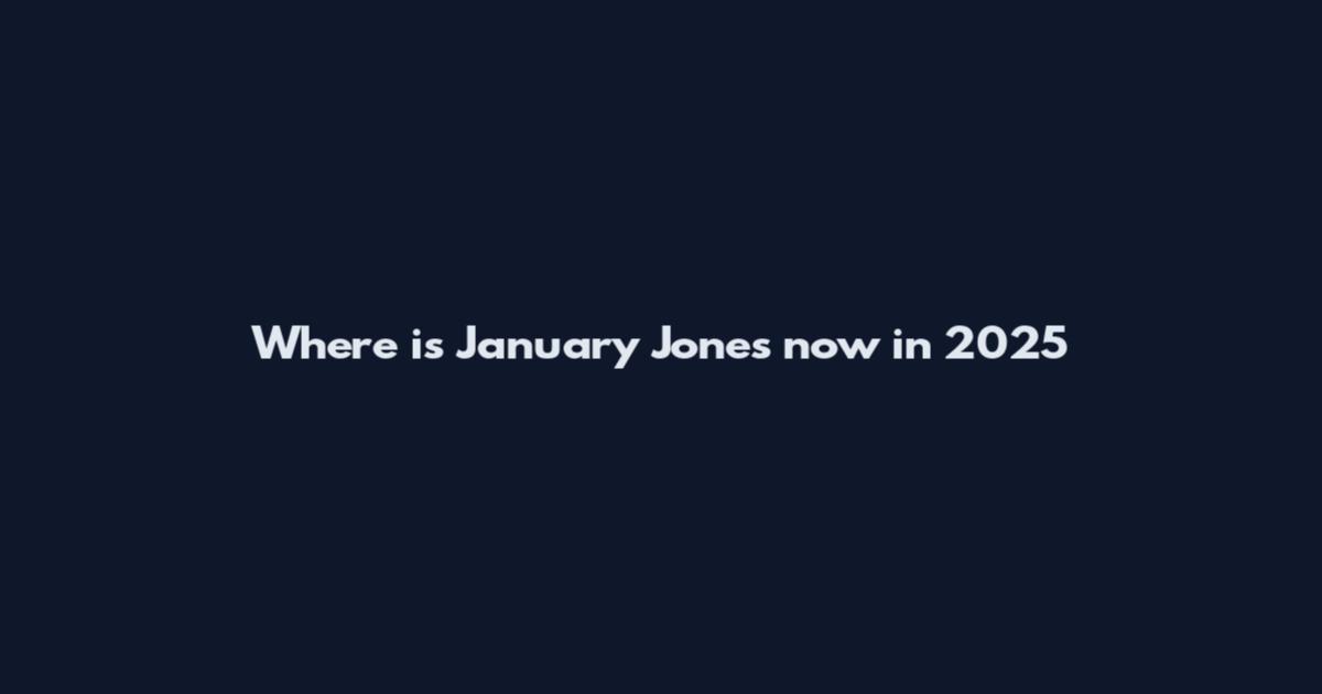 Where is January Jones now in 2025