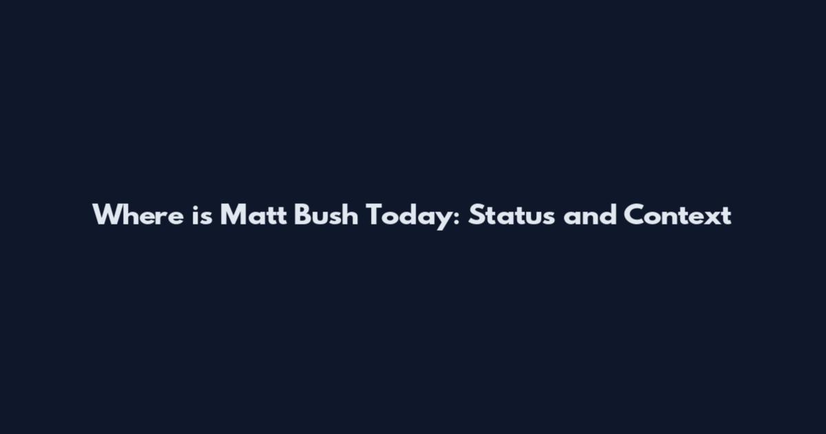 Where is Matt Bush Today: Status and Context