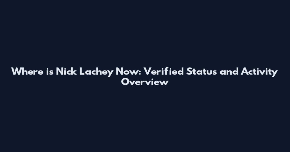 Where is Nick Lachey Now: Verified Status and Activity Overview