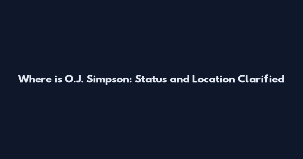 Where is O.J. Simpson: Status and Location Clarified