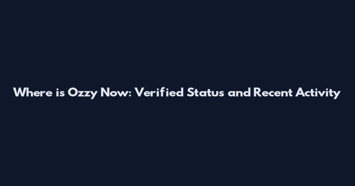 Where is Ozzy Now: Verified Status and Recent Activity