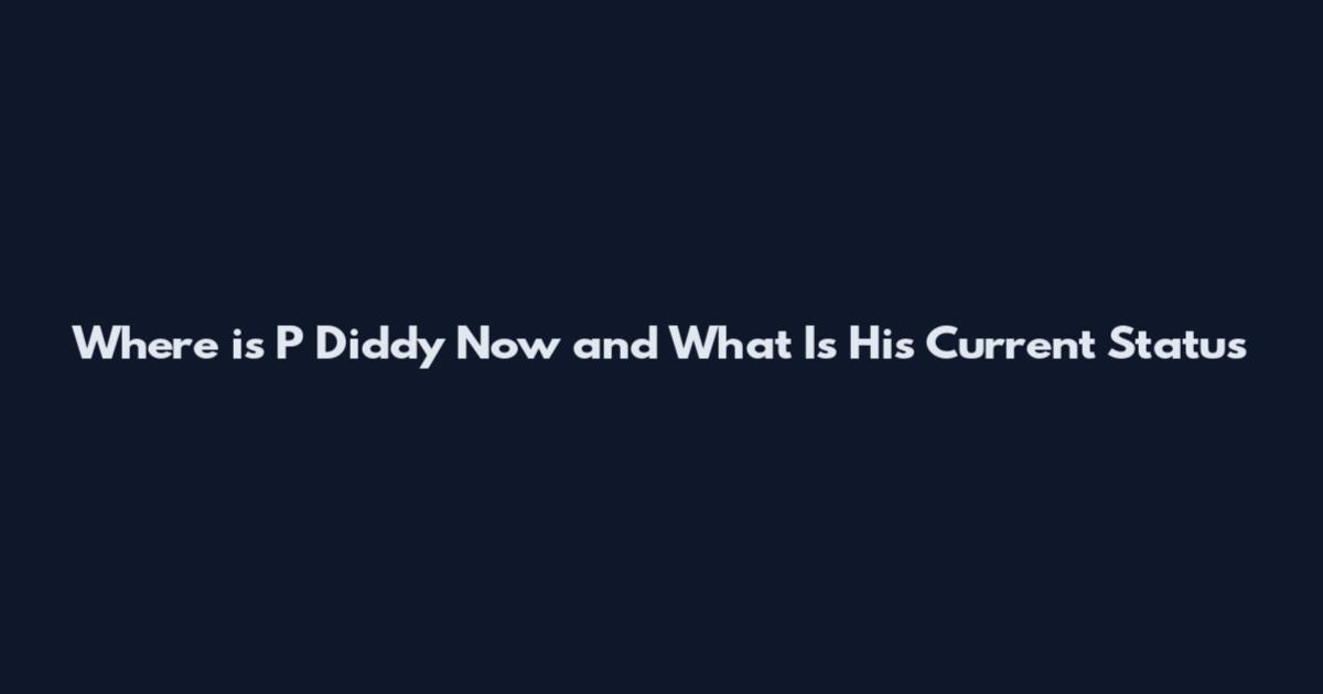 Where is P Diddy Now and What Is His Current Status