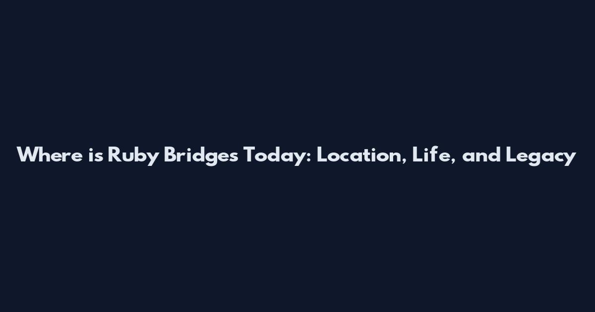 Where is Ruby Bridges Today: Location, Life, and Legacy