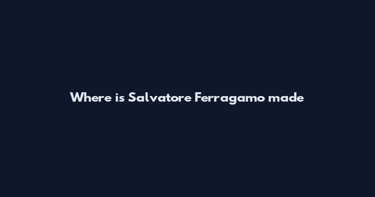 Where is Salvatore Ferragamo made