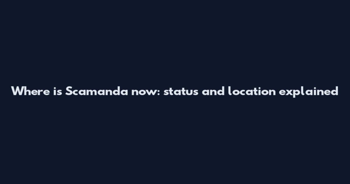 Where is Scamanda now: status and location explained