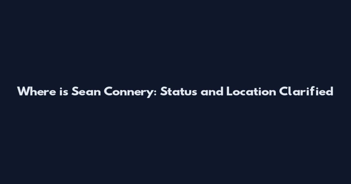 Where is Sean Connery: Status and Location Clarified