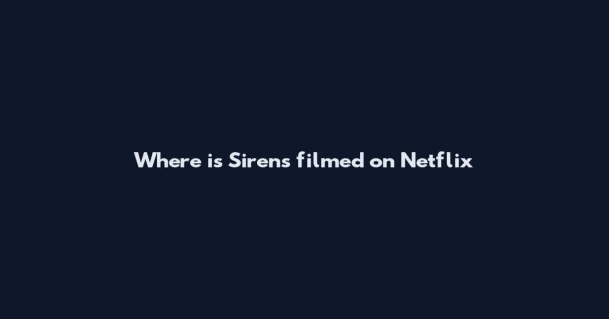 Where is Sirens filmed on Netflix