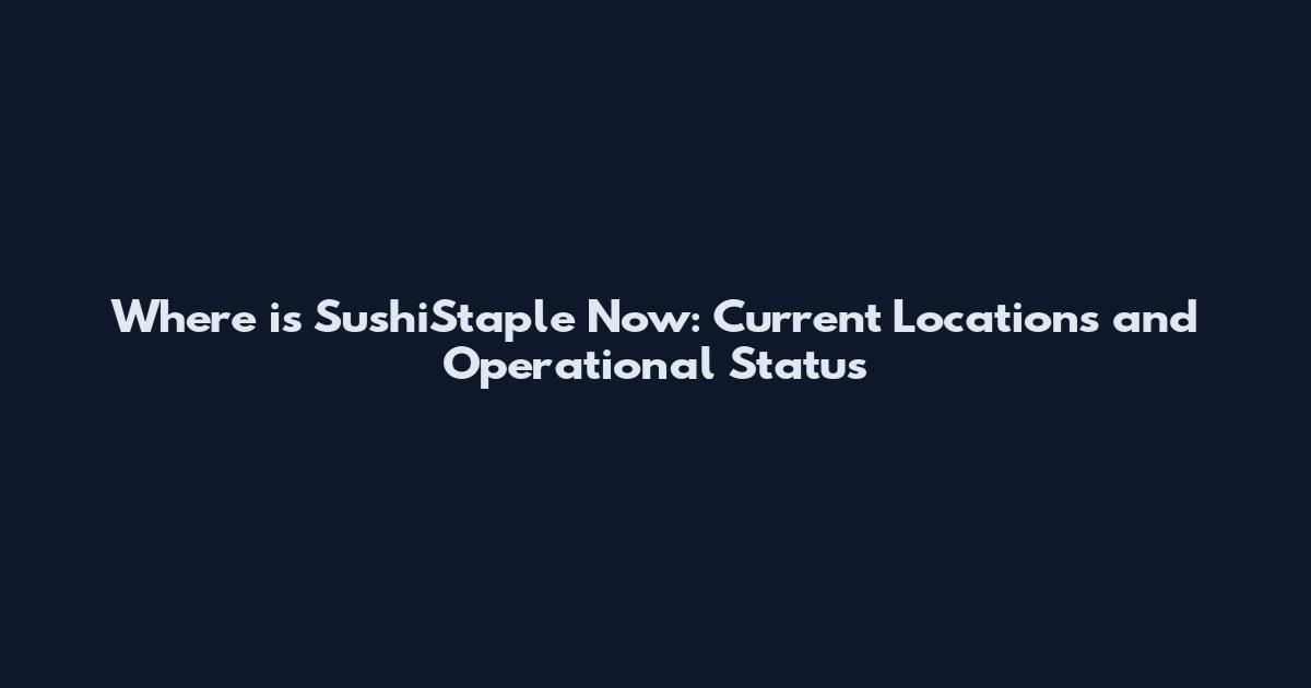 Where is SushiStaple Now: Current Locations and Operational Status
