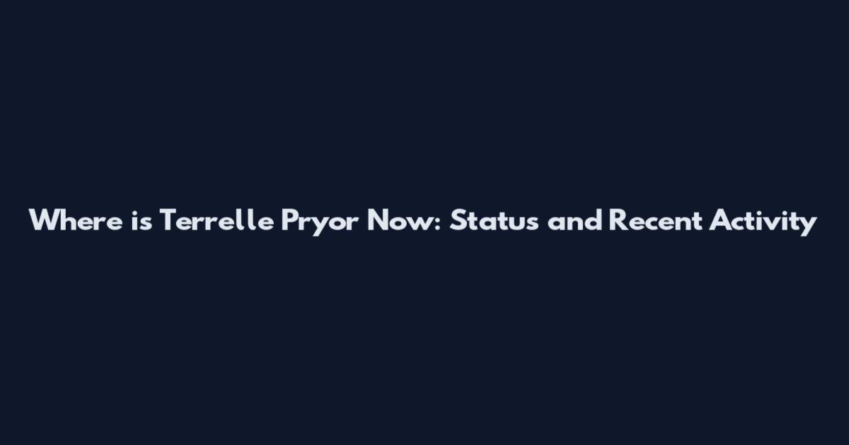 Where is Terrelle Pryor Now: Status and Recent Activity