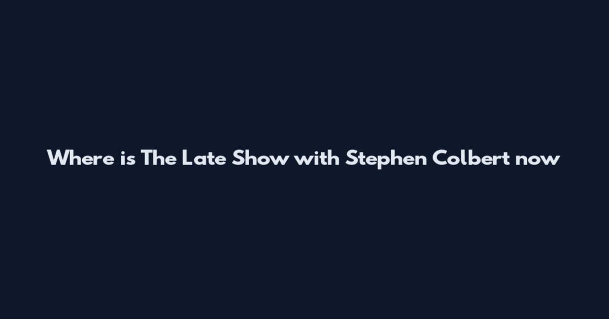 Where is The Late Show with Stephen Colbert now