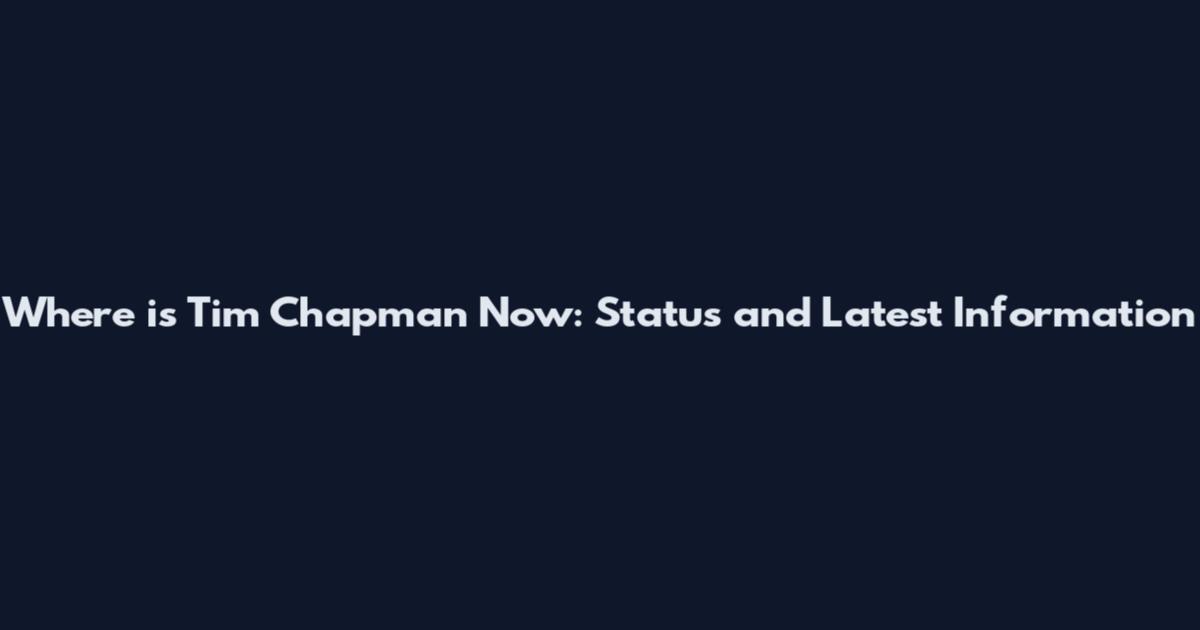 Where is Tim Chapman Now: Status and Latest Information