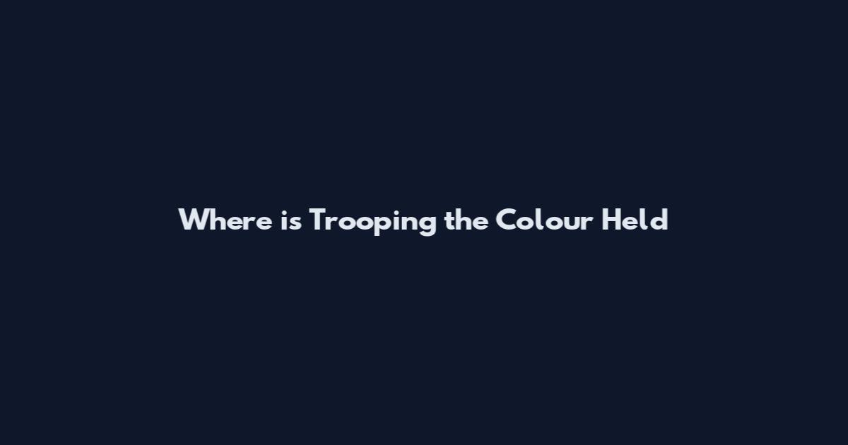 Where is Trooping the Colour Held