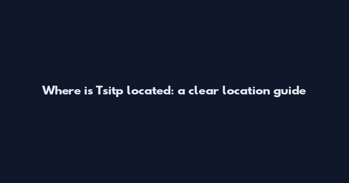 Where is Tsitp located: a clear location guide