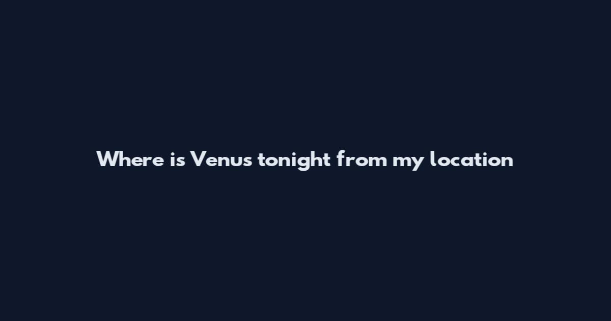 Where is Venus tonight from my location