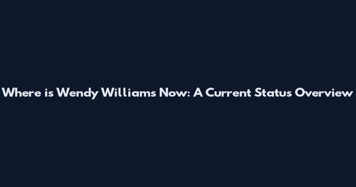 Where is Wendy Williams Now: A Current Status Overview