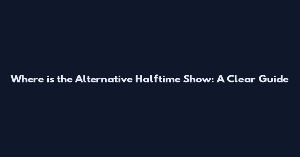 Where is the Alternative Halftime Show: A Clear Guide