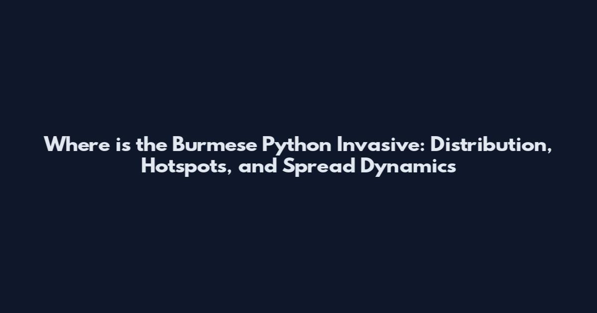 Where is the Burmese Python Invasive: Distribution, Hotspots, and Spread Dynamics