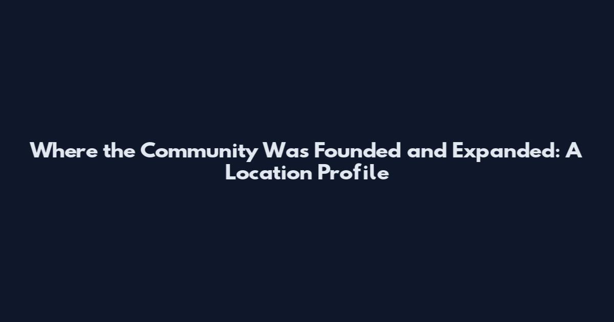 Where the Community Was Founded and Expanded: A Location Profile