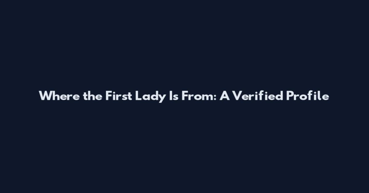 Where the First Lady Is From: A Verified Profile