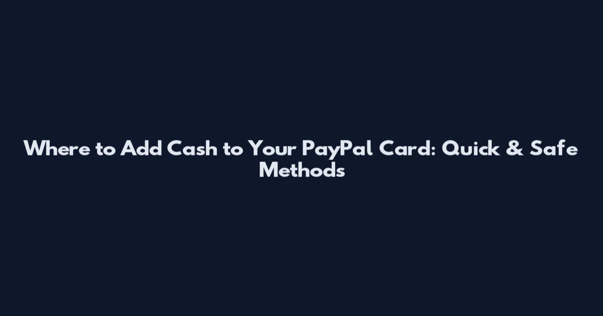 Where to Add Cash to Your PayPal Card: Quick & Safe Methods