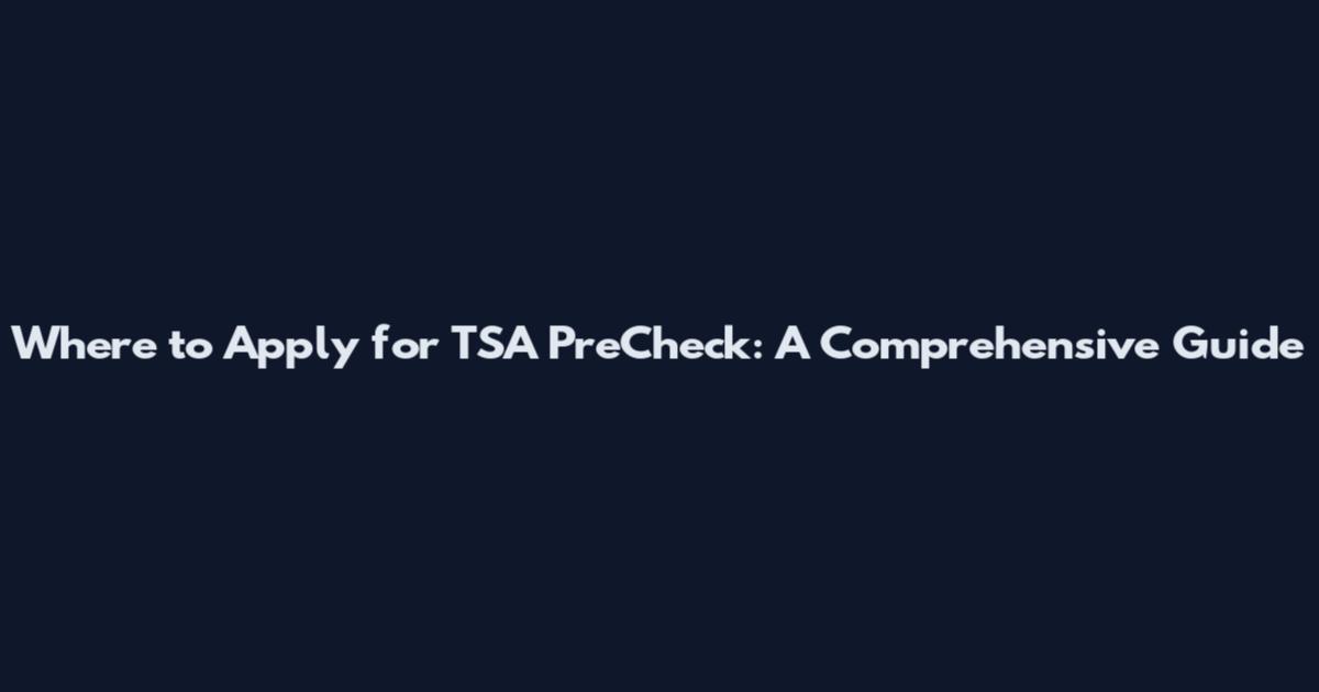 Where to Apply for TSA PreCheck: A Comprehensive Guide