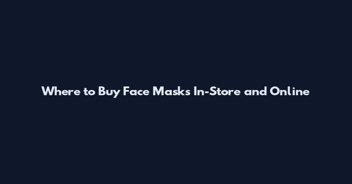 Where to Buy Face Masks In-Store and Online