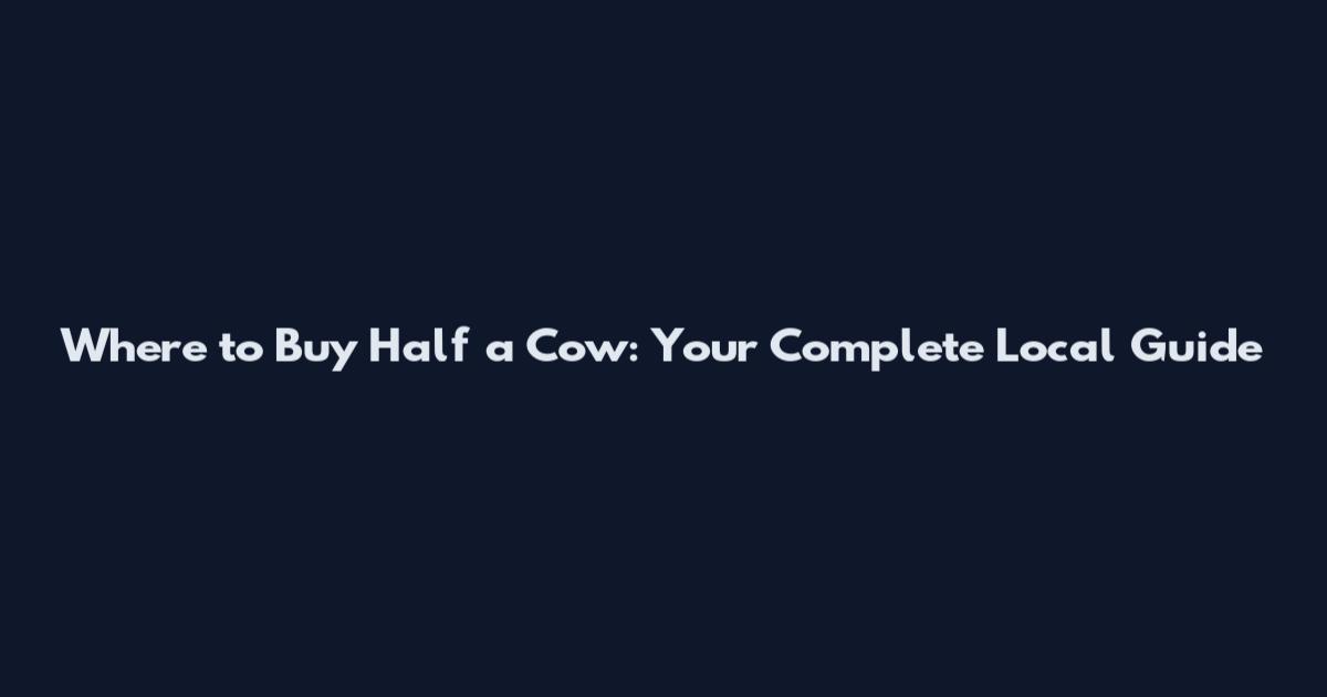 Where to Buy Half a Cow: Your Complete Local Guide