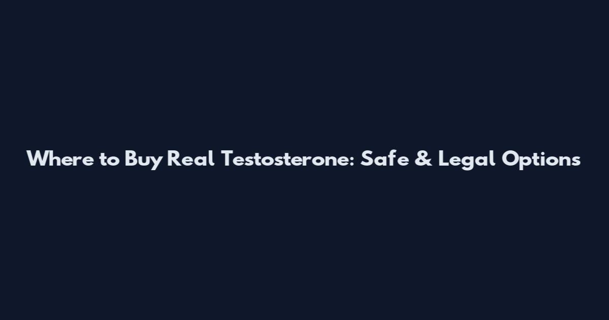 Where to Buy Real Testosterone: Safe & Legal Options