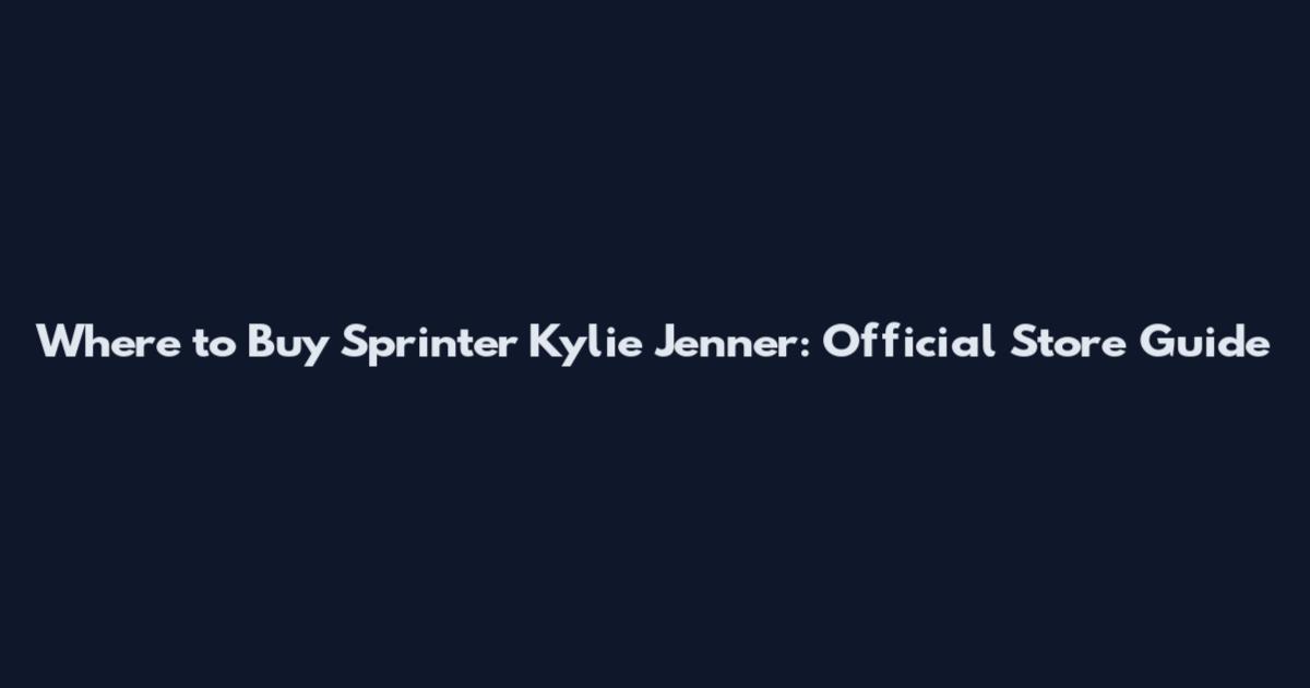 Where to Buy Sprinter Kylie Jenner: Official Store Guide