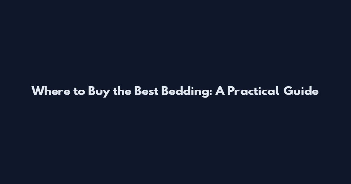 Where to Buy the Best Bedding: A Practical Guide