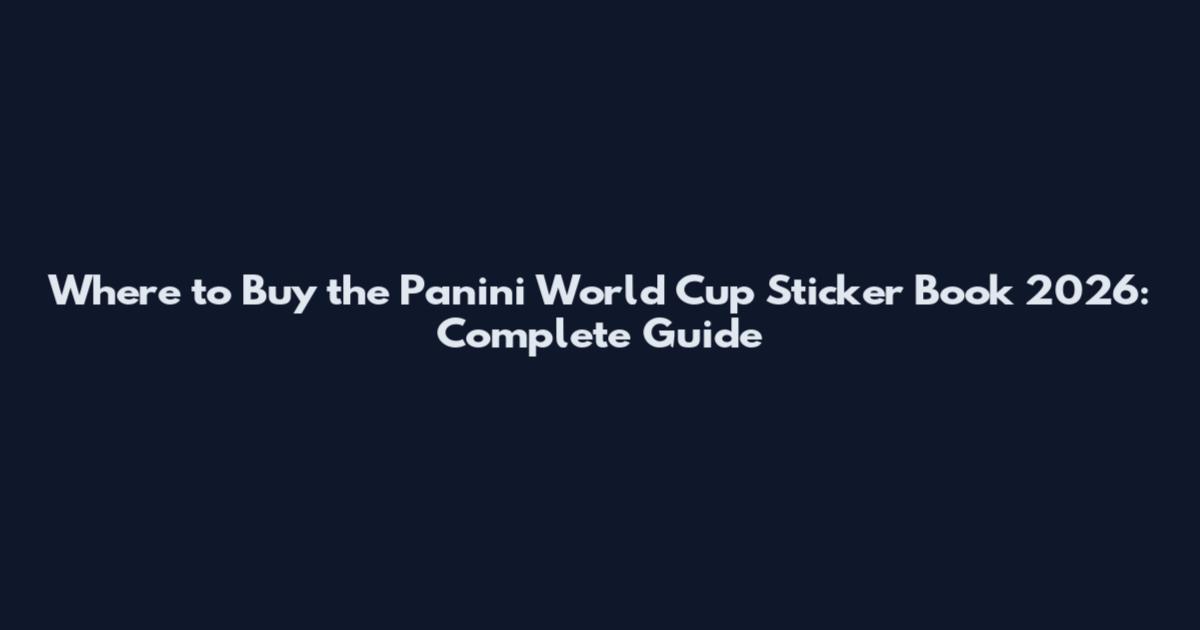 Where to Buy the Panini World Cup Sticker Book 2026: Complete Guide