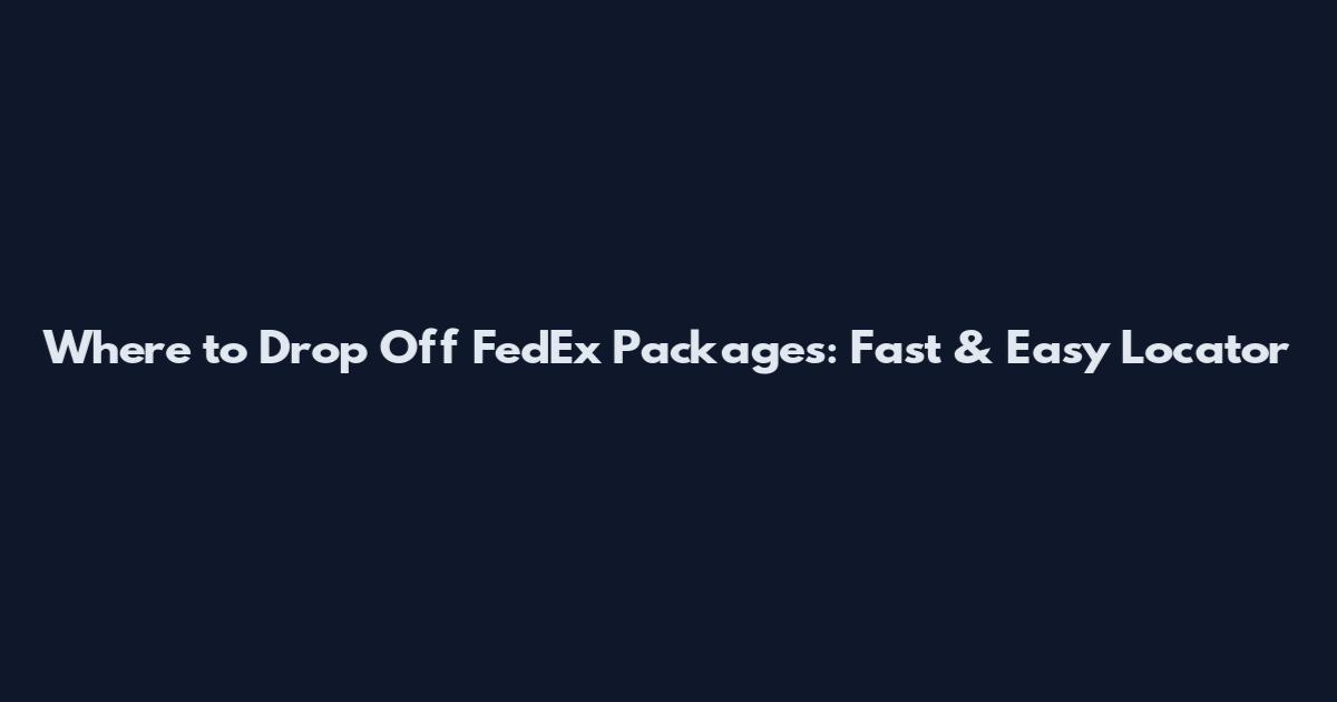 Where to Drop Off FedEx Packages: Fast & Easy Locator