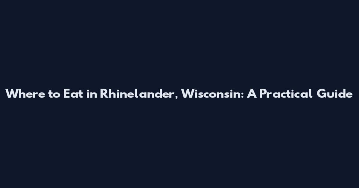 Where to Eat in Rhinelander, Wisconsin: A Practical Guide