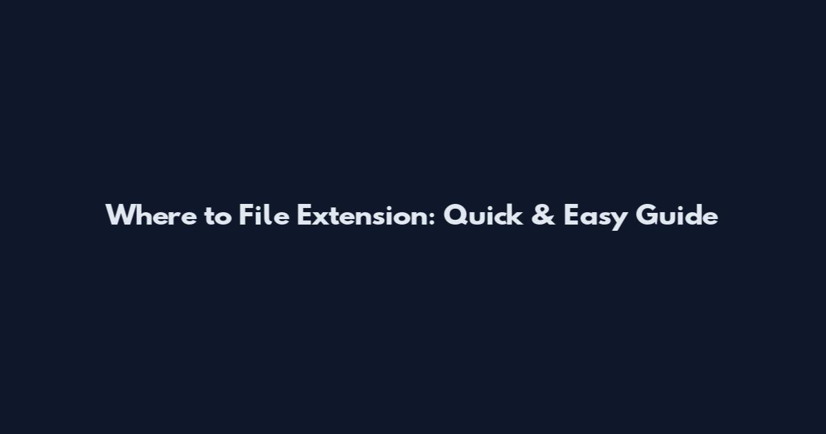 Where to File Extension: Quick & Easy Guide